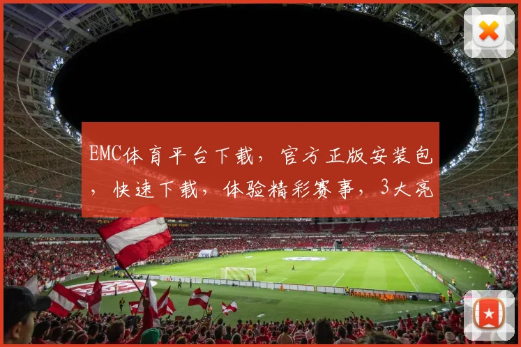 EMC体育平台下载，官方正版安装包，快速下载，体验精彩赛事，3大亮点不容错过，一键下载