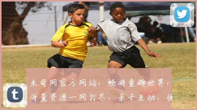 米奇网官方网站，畅游童趣世界，海量资源一网打尽，亲子互动，快乐成长，尽在米奇网